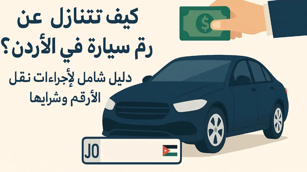 كيف تتنازل عن رقم سيارة في الأردن؟ دليل شامل لإجراءات نقل الأرقام وشرائها